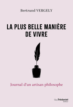 La plus belle manière de vivre - Journal d'un artisan philosophe
