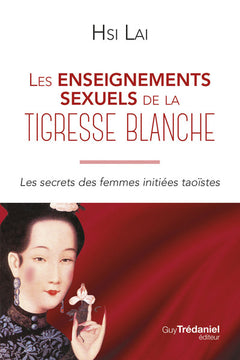 Les enseignements sexuels de la tigresse blanche - Les secrets des femmes initiées taoïstes