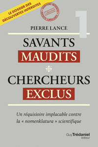 Savants maudits Chercheurs exclus - Un réquisitoire implacable contre la "nomenklatura" scientifique 6ème édition - Tome 1