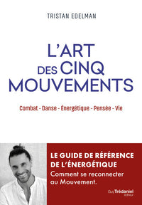 L'art des cinq mouvements - Combat, danse, énergétique, pensée, vie