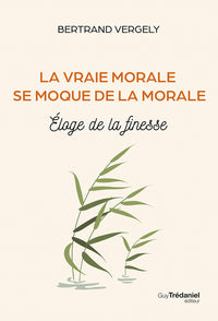 La vraie morale se moque de la morale. - Éloge de la finesse
