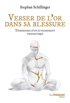 Verser de l'or dans sa blessure - Témoignage d'un attachement traumatique