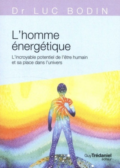 L'homme énergétique - L'incroyable potentiel de l'être humain et sa place dans l'univers