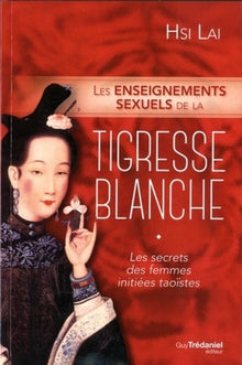 Les enseignements sexuels de la tigresse blanche - Les secrets des femmes initiées taoïstes