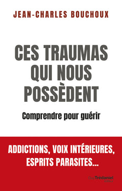 Ces traumas qui nous possèdent - Comprendre pour guérir