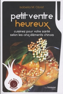 Petit ventre heureux - Cuisinez pour votre santé selon les cinq élements chinois