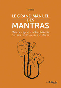 Le grand manuel des mantras - Mantra yoga et mantra-thérapie histoire, pratiques, bénéfices