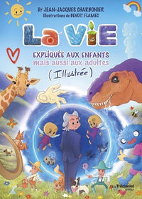 La vie expliquée aux enfants - Mais aussi aux adultes