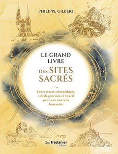 Le Grand Livre des Sites Sacrés - Leurs secrets énergétiques, clés de guérison et d'éveil pour une nouvelle humanité