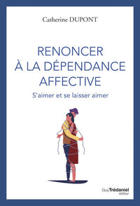Renoncer à la dépendance affective - S'aimer et se laisser aimer