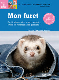 Mon furet: Santé, alimentation, comportement... toutes les réponses à vos questions !