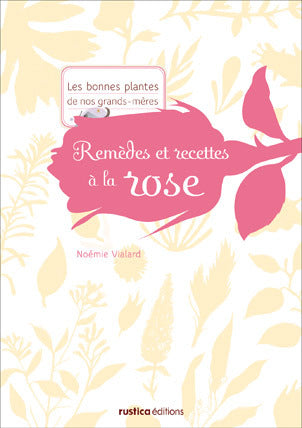 Remèdes et recettes à la rose