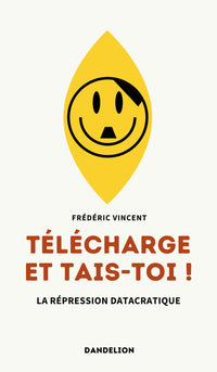 Télécharge et tais-toi ! : La répression datacratique