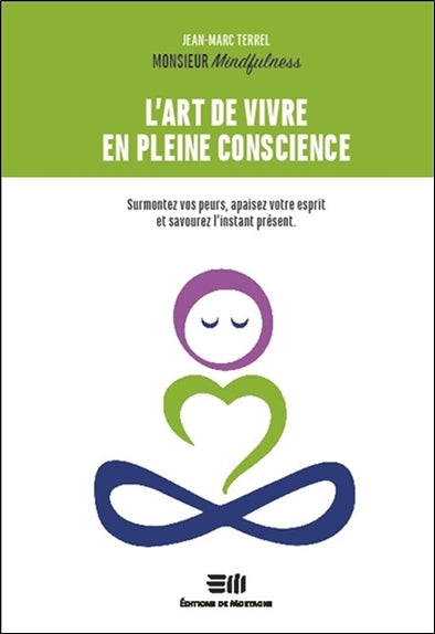 L'art de vivre en pleine conscience - Surmontez vos peurs, apaisez votre esprit et savourez l'instant présent