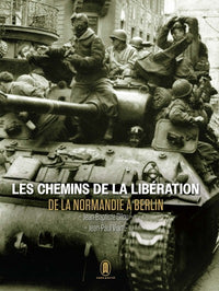 Les chemins de la libération - De la Normandie à Berlin