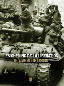 Les chemins de la libération - De la Normandie à Berlin