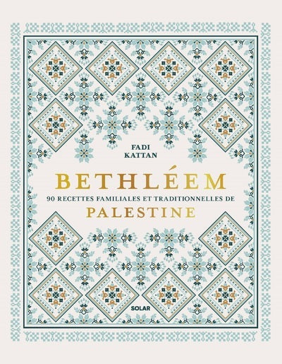 Bethléem - 90 recettes familiales et traditionnelles de Palestine