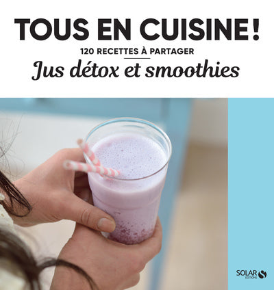 Jus detox et smoothies - Tous en cuisine !