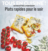 Plats rapides pour le soir - Tous en cuisine ! 120 recettes à partager