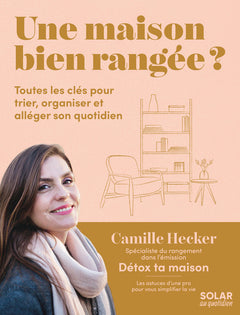 Une maison bien rangée? - Toutes les clés pour trier, organiser et alléger son quotidien