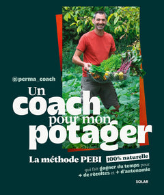 Un coach pour mon potager - La méthode PEBI 100% naturelle qui fait gagner du temps pour plus de récoltes et plus d'autonomie