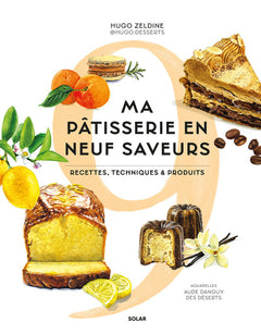 Ma pâtisserie en 9 saveurs - Recettes, techniques et produits