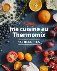 I love ma cuisine au Thermomix - 150 recettes