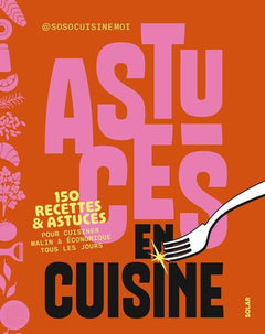 Astuces en cuisine - 150 recettes & astuces pour cuisiner malin & économiser tous les jours