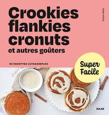 Super Facile - Crookies, flankies, cronuts et autres goûters