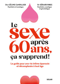 Le sexe après 60 ans, ça s'apprend ! - Le guide pour une vie intime épanouie et décomplexée à tout âge