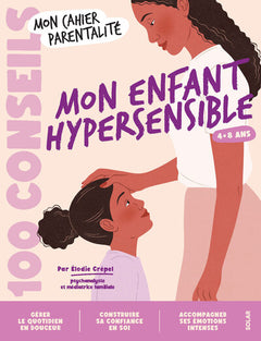 100 conseils parentalité - Mon enfant hypersensible