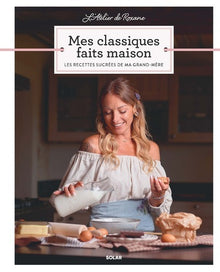 L'atelier de Roxane - Mes classiques faits maison - Les recettes sucrées de ma grand-mère