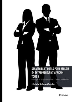 Stratégies et outils pour réussir en entrepreneuriat africain - Tome 3