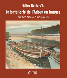 La batellerie de l'Adour en images du XVIIe siècle à nos jours