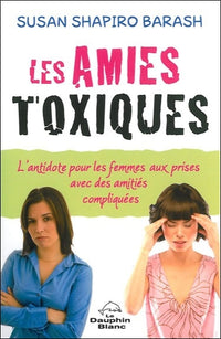 Les amies toxiques - L'antidote pour les femmes aux prises avec des amitiés compliquées