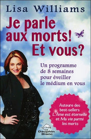 Je parle aux morts ! Et vous ? Un programme de 8 semaines pour éveiller le médium en vous