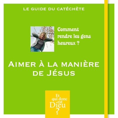 Et qui donc est Dieu - Module 4 - Animateur - Aimer à la manière de Jésus
