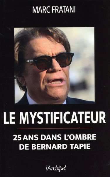 Le mystificateur - 25 ans dans l'ombre de Bernard Tapie