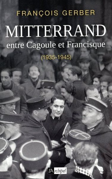 Mitterrand - Entre cagoule et Francisque