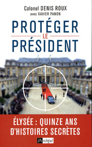 Protégez le président - Quinze ans d'histoires secretes
