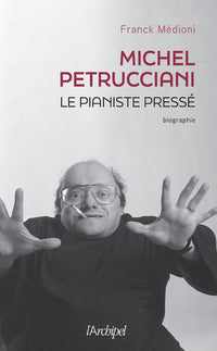 Michel Petrucciani, le pianiste pressé: Pour les 25 ans de sa mort, la première biographie d'un pianiste prodige