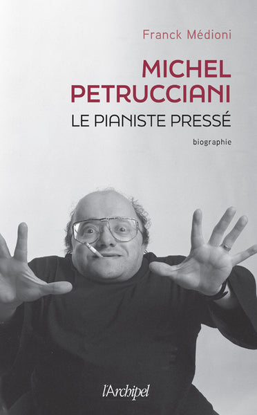 Michel Petrucciani, le pianiste pressé: Pour les 25 ans de sa mort, la première biographie d'un pianiste prodige