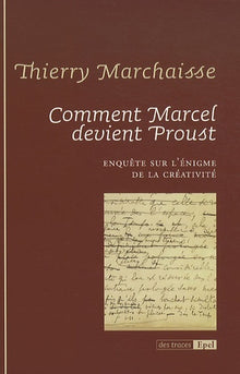 Comment Marcel devient Proust : Enquête sur l'énigme de la créativité