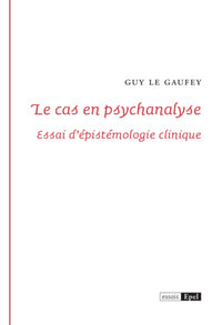 Le cas en psychanalyse. Essai d'épistémologie clinique