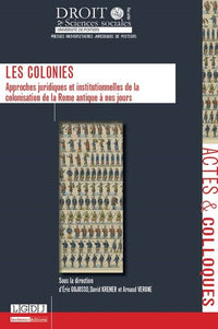 Les colonies. Approches juridiques et institutionnelles de la colonisation de la Rome antique à nos jours