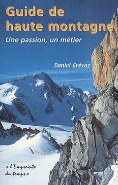 GUIDE DE HAUTE MONTAGNE - PETITS SECRETS D'UN GRAND METIER