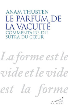 Le parfum de la vacuité - Commentaire du sûtra du coeur