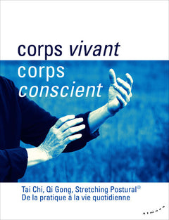 Corps vivant, corps conscient - Tai Chi, Qi Gong, Stretching Postural - De la pratique à la vie quo