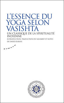 L'essence du yoga selon Vasistha - Un classique de la spiritualité indienne
