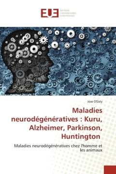 Maladies neurodégénératives : Kuru, Alzheimer, Parkinson, Huntington